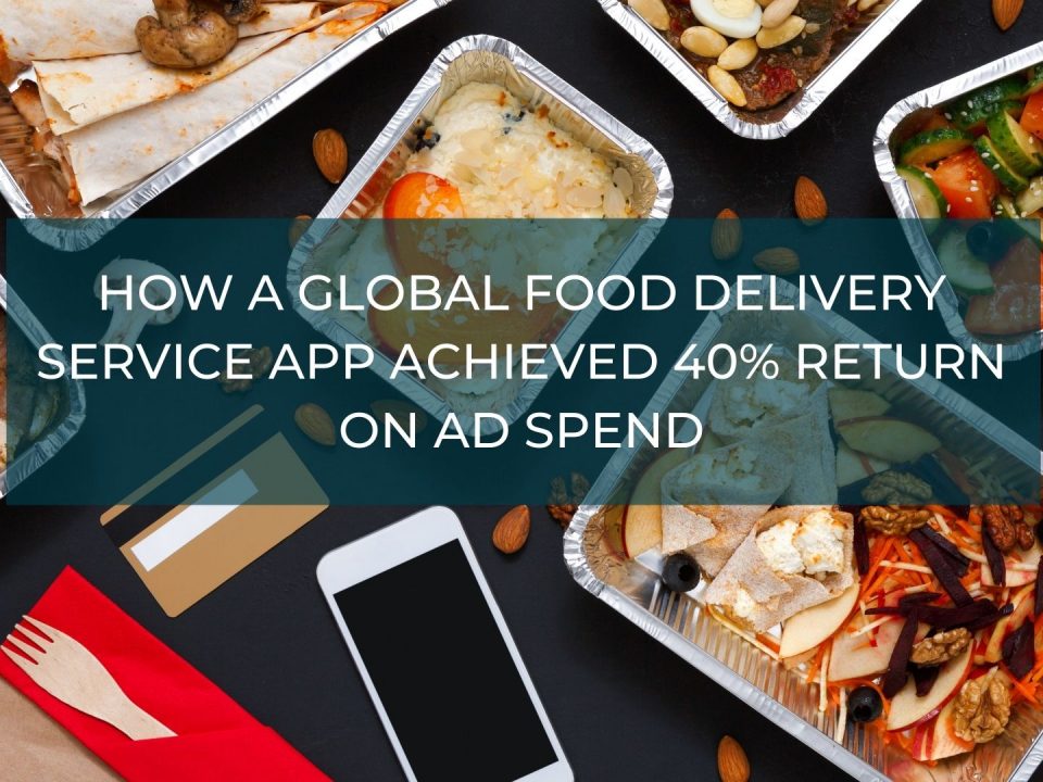 How a Global Food Delivery Service App Achieved 40% Return on Ad Spend